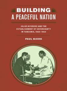 Building a Peaceful Nation : Julius Nyerere and the Establishment of Sovereignty in Tanzania, 1960-1964