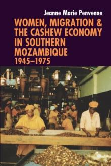 Women, Migration & the Cashew Economy in Southern Mozambique : 1945-1975