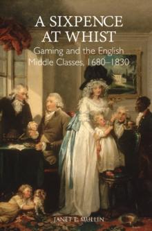 A Sixpence at Whist: Gaming and the English Middle Classes, 1680-1830