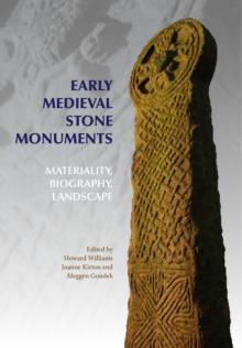 Early Medieval Stone Monuments : Materiality, Biography, Landscape