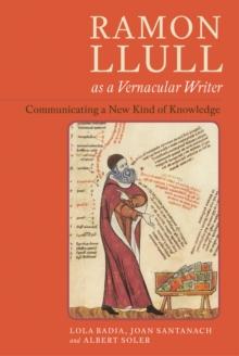 Ramon Llull as a Vernacular Writer : Communicating a New Kind of Knowledge