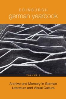 Edinburgh German Yearbook 9 : Archive and Memory in German Literature and Visual Culture