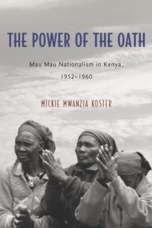 The Power of the Oath : Mau Mau Nationalism in Kenya, 1952-1960