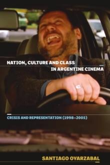 Nation, Culture and Class in Argentine Cinema : Crisis and Representation (1998-2005)