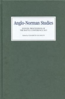 Anglo-Norman Studies XXXVIII : Proceedings of the Battle Conference 2015