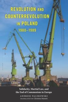 Revolution and Counterrevolution in Poland, 1980-1989 : Solidarity, Martial Law, and the End of Communism in Europe