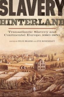 Slavery Hinterland : Transatlantic Slavery and Continental Europe, 1680-1850