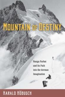 Mountain of Destiny : Nanga Parbat and Its Path into the German Imagination