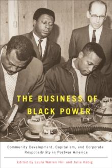 The Business of Black Power : Community Development, Capitalism, and Corporate Responsibility in Postwar America