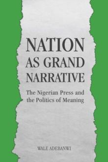 Nation as Grand Narrative : The Nigerian Press and the Politics of Meaning