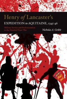 Henry of Lancaster's Expedition to Aquitaine, 1345-1346 : Military Service and Professionalism in the Hundred Years War