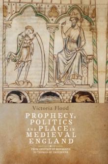 Prophecy, Politics and Place in Medieval England : From Geoffrey of Monmouth to Thomas of Erceldoune