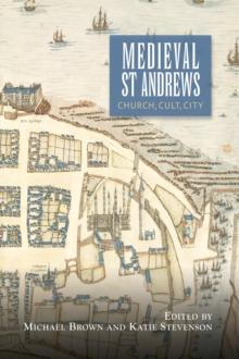 Medieval St Andrews : Church, Cult, City