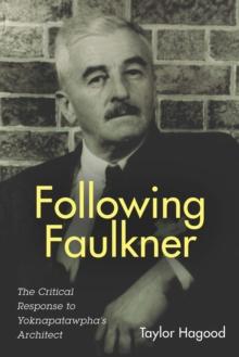 Following Faulkner : The Critical Response to Yoknapatawpha's Architect