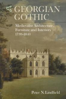 Georgian Gothic : Medievalist Architecture, Furniture and Interiors, 1730-1840