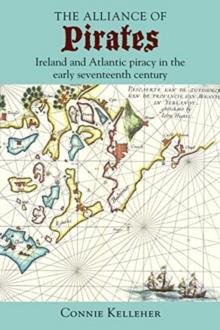 The Alliance of Pirates : Ireland and Atlantic Piracy in the Early Seventeenth Century