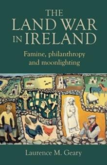 The Land War in Ireland : Famine, Philanthropy and Moonlighting