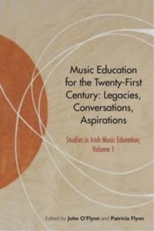 Music Education for the Twenty-First Century : Legacies, Conversations, Aspirations