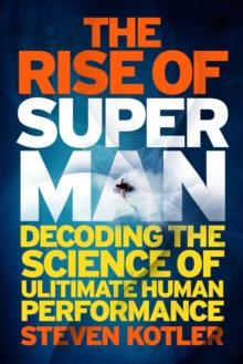 The Rise of Superman : Decoding the Science of Ultimate Human Performance