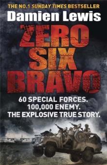 Zero Six Bravo : 60 Special Forces. 100,000 Enemy. The Explosive True Story