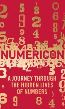 Numericon : A Journey through the Hidden Lives of Numbers