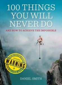 100 Things You Will Never Do : And How to Achieve the Impossible