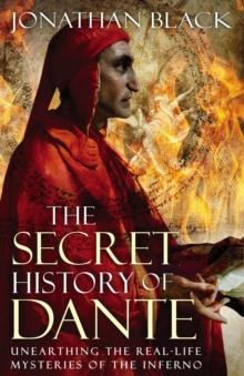 The Secret History of Dante : Unearthing the Mysteries of the Inferno