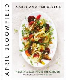 A Girl and Her Greens : Hearty Meals from the Garden