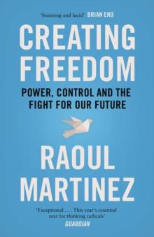 Creating Freedom : Power, Control and the Fight for Our Future