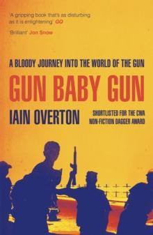 Gun Baby Gun : A Bloody Journey into the World of the Gun