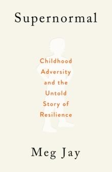 Supernormal : Childhood Adversity and the Untold Story of Resilience