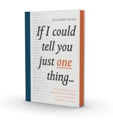 If I Could Tell You Just One Thing... : Encounters with Remarkable People and Their Most Valuable Advice