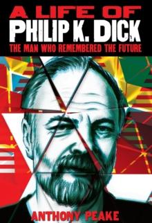 A Life of Philip K. Dick : The Man Who Remembered the Future