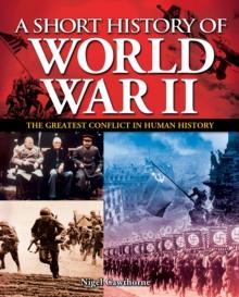 A Short History of World War II : The Greatest Conflict in Human History