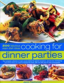 Cooking for Dinner Parties : 200 fabulous main dish ideas: the complete collection of main-course dishes for special occasions, spectacular entertaining and all the times you need to impress the most,