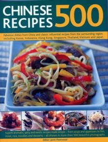 500 Chinese Recipes : Fabulous dishes from China and classic influential recipes from the surrounding region, including Korea, Indonesia, Hong Kong, Singapore, Thailand, Vietnam and Japan