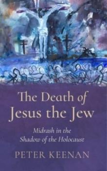 The Death of Jesus the Jew : Midrash in the Shadow of the Holocaust