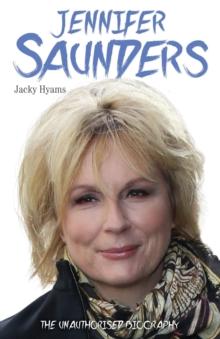 Jennifer Saunders - The Unauthorised Biography of the Absolutely Fabulous Star