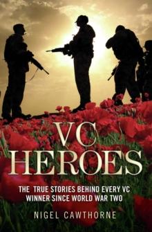 VC Heroes - The True Stories Behind Every VC Winner Since World War Two