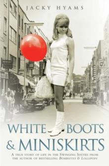 White Boots & Miniskirts - A True Story of Life in the Swinging Sixties : The follow up to Bombsites and Lollipops