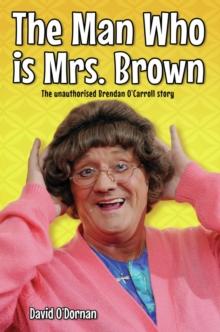 The Man Who is Mrs Brown - The Biography of Brendan O'Carroll