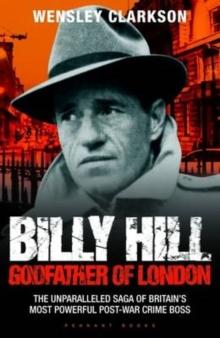 Billy Hill: Godfather of London - The Unparalleled Saga of Britain's Most Powerful Post-War Crime Boss