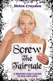 Screw the Fairytale - A Modern Girl's Guide to Sex and Love