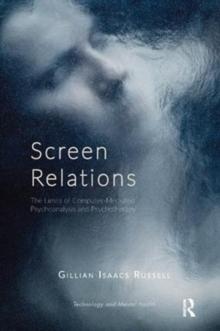 Screen Relations : The Limits of Computer-Mediated Psychoanalysis and Psychotherapy