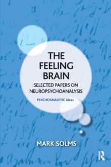 The Feeling Brain : Selected Papers on Neuropsychoanalysis