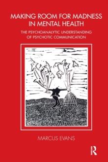 Making Room for Madness in Mental Health : The Psychoanalytic Understanding of Psychotic Communication