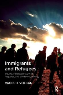 Immigrants and Refugees : Trauma, Perennial Mourning, Prejudice, and Border Psychology