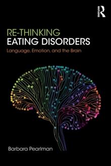 Re-Thinking Eating Disorders : Language, Emotion, and the Brain - A new Treatment