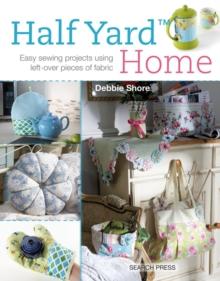 Half Yard Home : Easy Sewing Projects Using Left-Over Pieces of Fabric