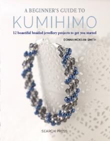 A Beginner's Guide to Kumihimo : 12 Beautiful Braided Jewellery Projects to Get You Started